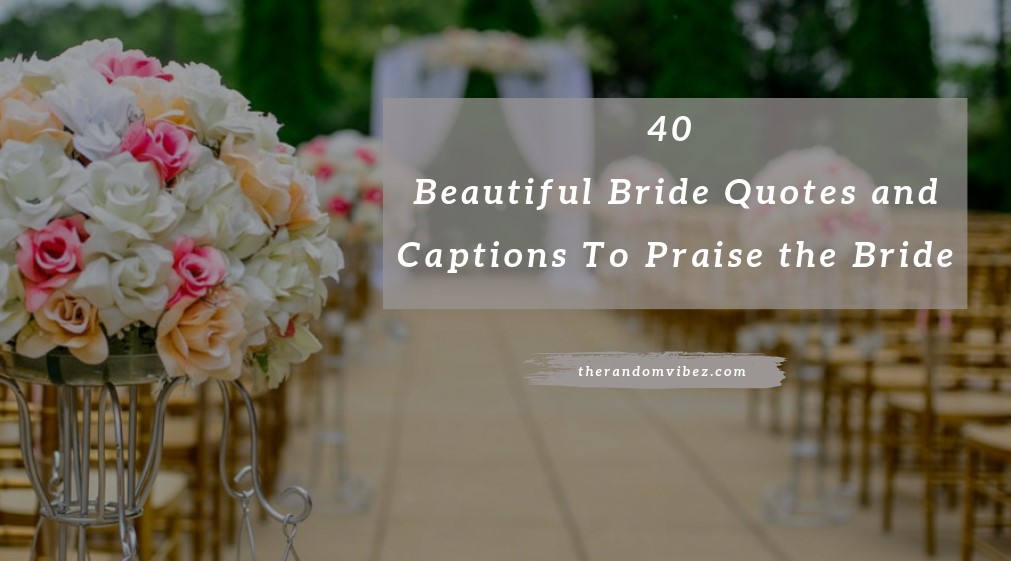 40 Beautiful Bride Quotes And Captions To Praise The Bride