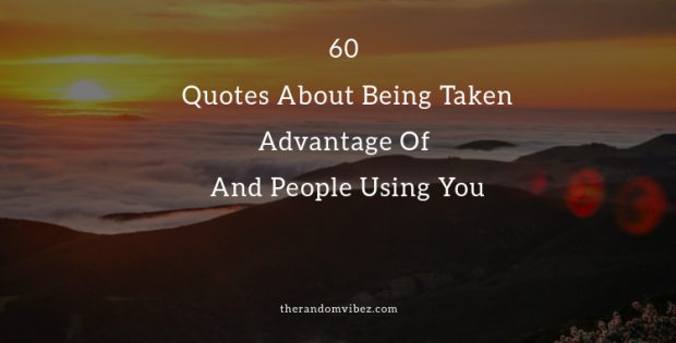 60 Quotes About Being Taken Advantage Of