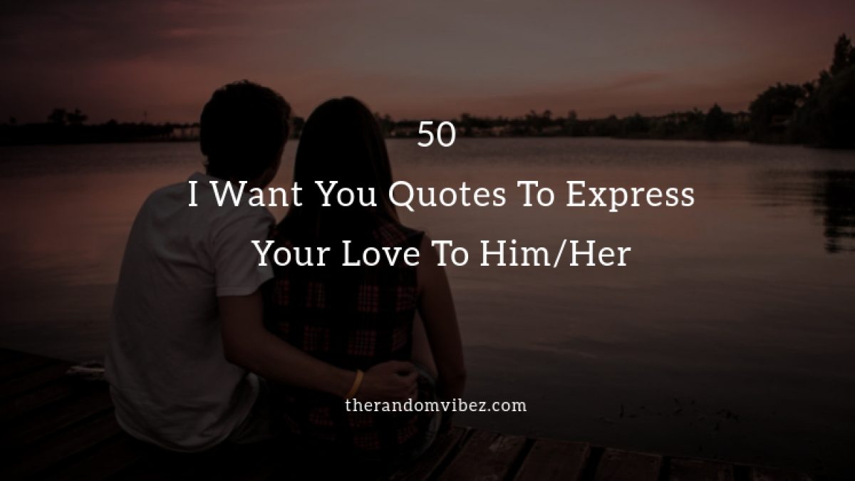 50 I Want You Quotes To Express Your Love To Him Her