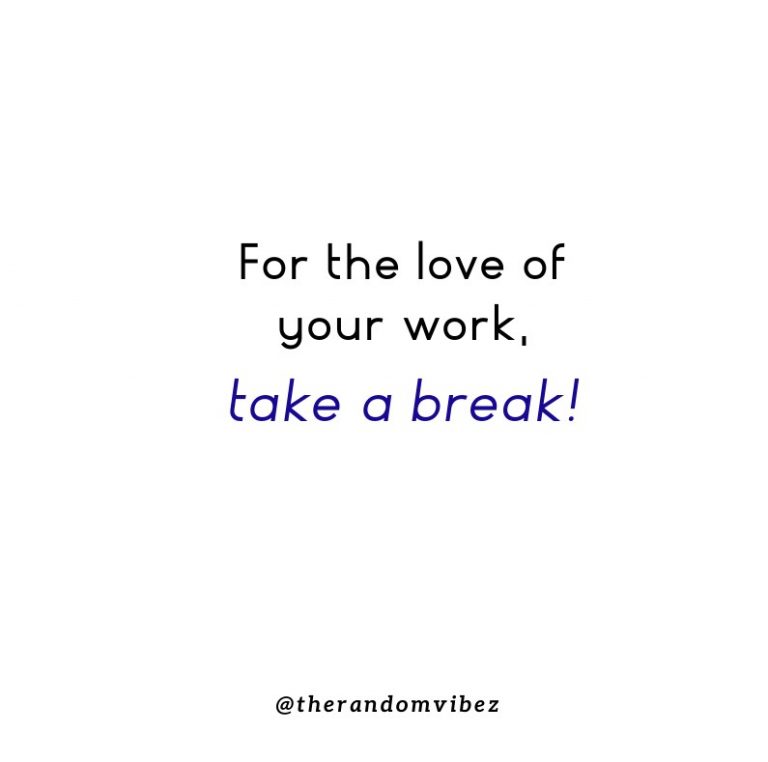 80 Take A Break Quotes To Inspire You To Relax And Unwind – The Random ...