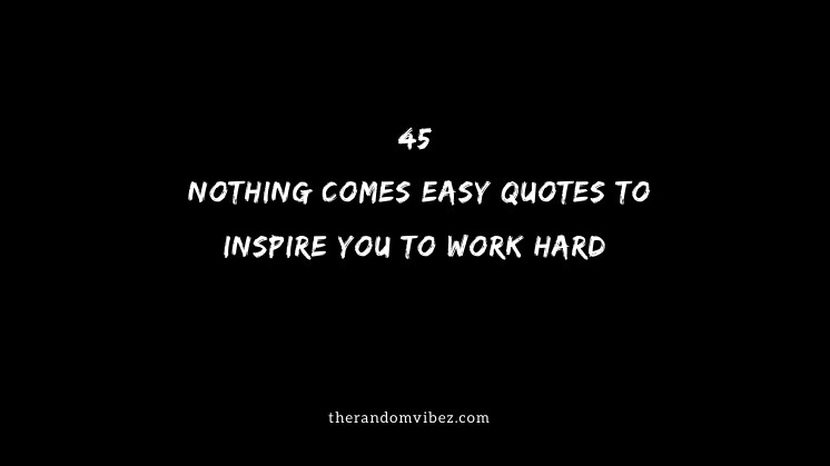 Nothing Comes Easy Quotes And Sayings