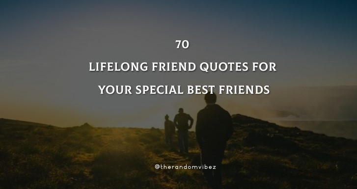 70 Lifelong Friend Quotes For Your Special Best Friends