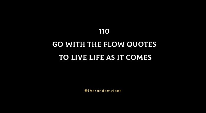 110 Go With The Flow Quotes To Live Life As It Comes