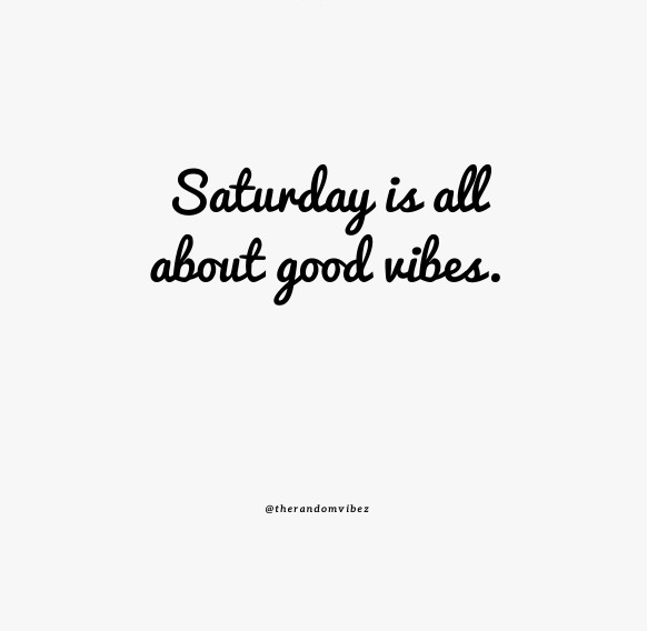 Saturday Vibes Quotes For A Good Weekend The Random Vibez