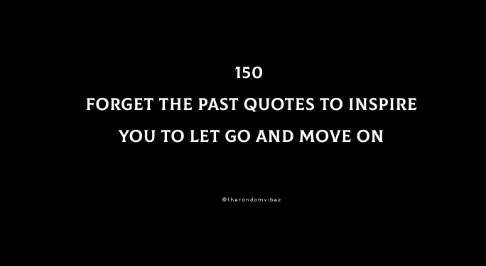 60 'Forget the Past' Quotes to Help You Appreciate Today