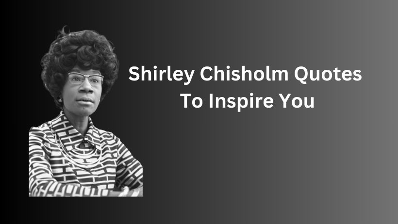 Shirley Chisholm Quotes To Inspire You